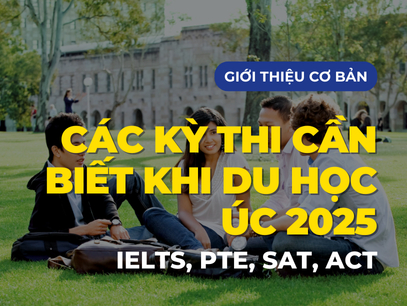 Tổng hợp các kỳ thi cần biết khi Du học Úc 2025: IELTS, PTE, SAT, ACT