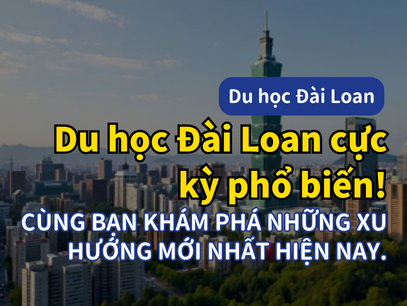 Xu hướng du học Đài Loan của sinh viên Việt Nam: Lựa chọn lý tưởng về cơ hội, chất lượng và phát triển tương lai.